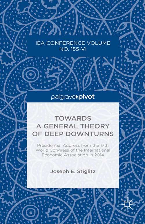 Towards a General Theory of Deep Downturns: Presidential Address from the 17th World Congress of the International Economic Association in 2014 (International Economic Association Series)