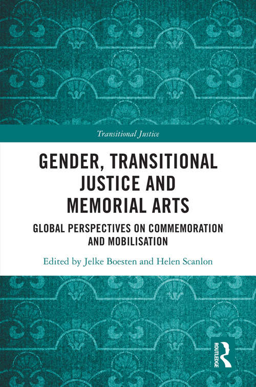 Gender, Transitional Justice and Memorial Arts: Global Perspectives on Commemoration and Mobilization