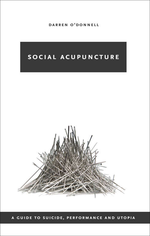 Book cover of Social Acupuncture: A Guide To Suicide, Performance And Utopia