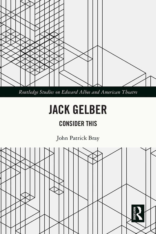 Book cover of Jack Gelber: Consider This (1) (Routledge Studies in Edward Albee and American Theatre)