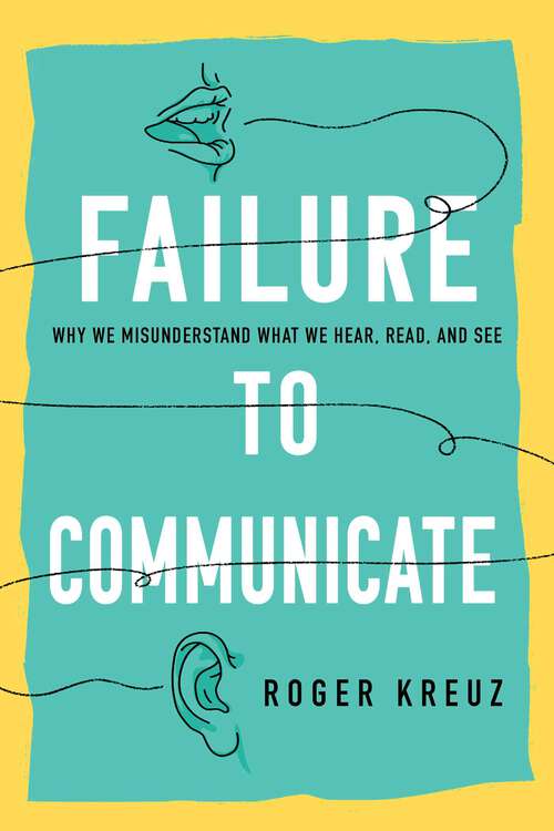Book cover of Failure to Communicate: Why We Misunderstand What We Hear, Read, and See