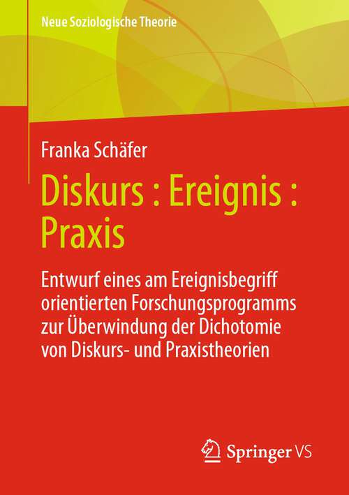 Book cover of Diskurs: Entwurf eines am Ereignisbegriff orientierten Forschungsprogramms zur Überwindung der Dichotomie von Diskurs- und Praxistheorien (1. Aufl. 2023) (Neue Soziologische Theorie)