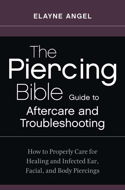 Book cover of The Piercing Bible Guide to Aftercare and Troubleshooting: How to Properly Care for Healing and Infected Ear, Facial, and Body Piercings