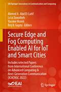 Secure Edge and Fog Computing Enabled AI for IoT and Smart Cities: Includes selected Papers from International Conference on Advanced Computing & Next-Generation Communication (ICACNGC 2022) (EAI/Springer Innovations in Communication and Computing)