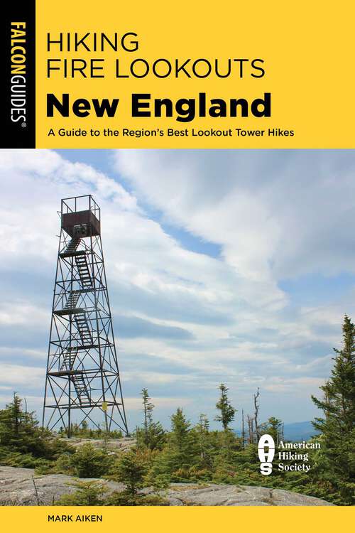 Book cover of Hiking Fire Lookouts New England: A Guide to the Region's Best Lookout Tower Hikes