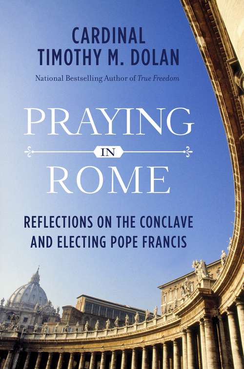 Book cover of Praying in Rome: Reflections on the Conclave and Electing Pope Francis