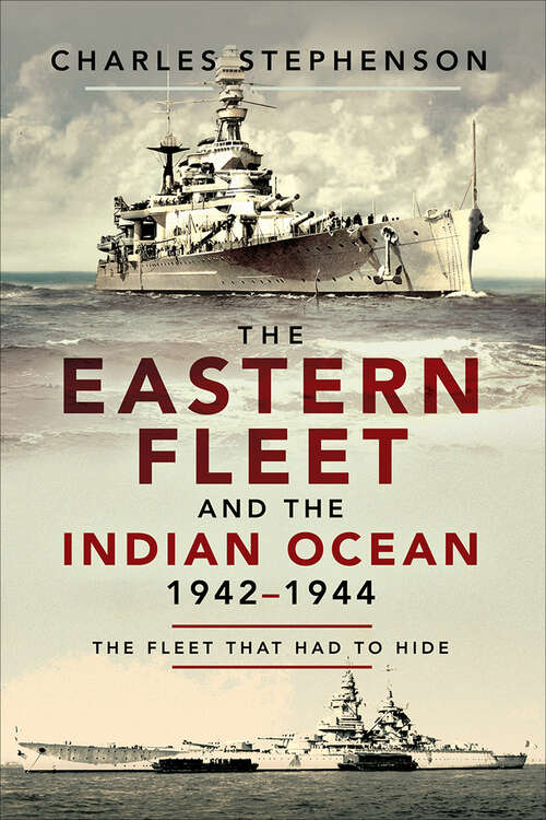 Book cover of The Eastern Fleet and the Indian Ocean, 1942–1944: The Fleet that Had to Hide