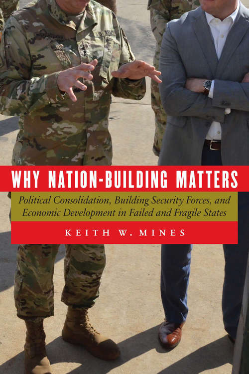 Book cover of Why Nation-Building Matters: Political Consolidation, Building Security Forces, and Economic Development in Failed and Fragile States