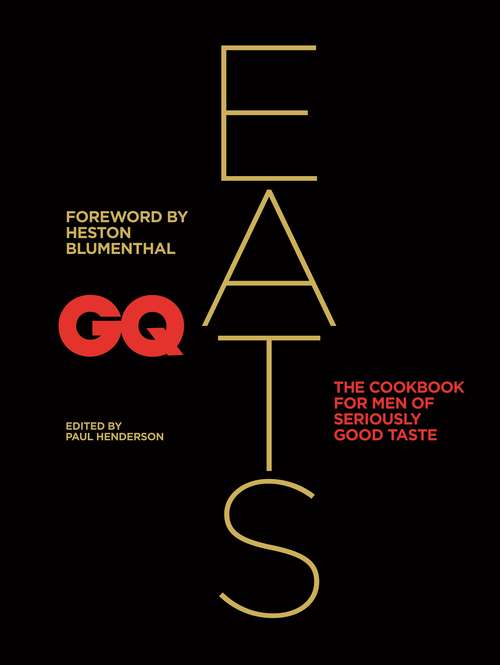 GQ Eats: The Cookbook For Men Of Seriously Good Taste (Gq Ser.)