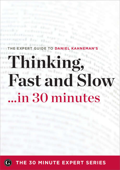 Book cover of Thinking, Fast and Slow in 30 Minutes: The Expert Guide to Daniel Kahneman's Critically Acclaimed Book