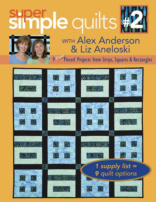 Book cover of Super Simple Quilts #2 with Alex Anderson & Liz Aneloski: 9 NEW Pieced Projects from Strips, Squares & Rectangles