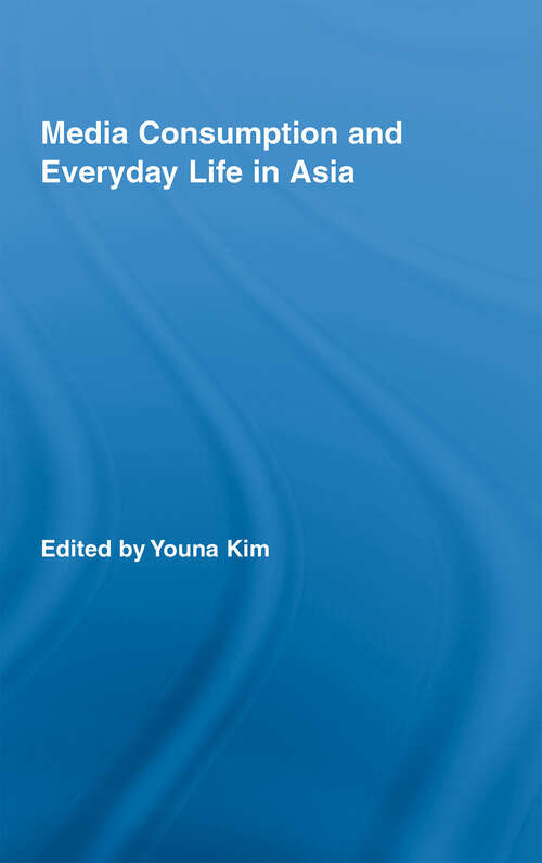 Book cover of Media Consumption and Everyday Life in Asia (Routledge Advances in Internationalizing Media Studies: Vol. 1)
