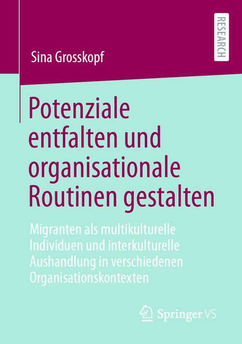 Book cover of Potenziale entfalten und organisationale Routinen gestalten: Migranten als multikulturelle Individuen und interkulturelle Aushandlung in verschiedenen Organisationskontexten (1. Aufl. 2023)
