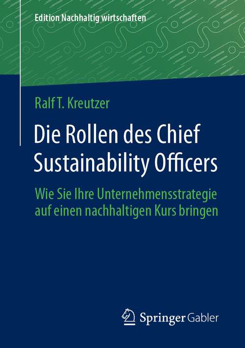 Book cover of Die Rollen des Chief Sustainability Officers: Wie Sie Ihre Unternehmensstrategie auf einen nachhaltigen Kurs bringen (1. Aufl. 2023) (Edition Nachhaltig wirtschaften)