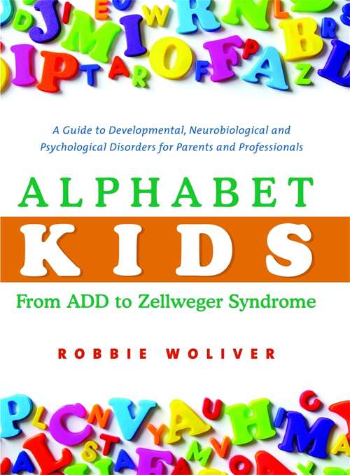 Book cover of Alphabet Kids - From ADD to Zellweger Syndrome: A Guide to Developmental, Neurobiological and Psychological Disorders for Parents and Professionals
