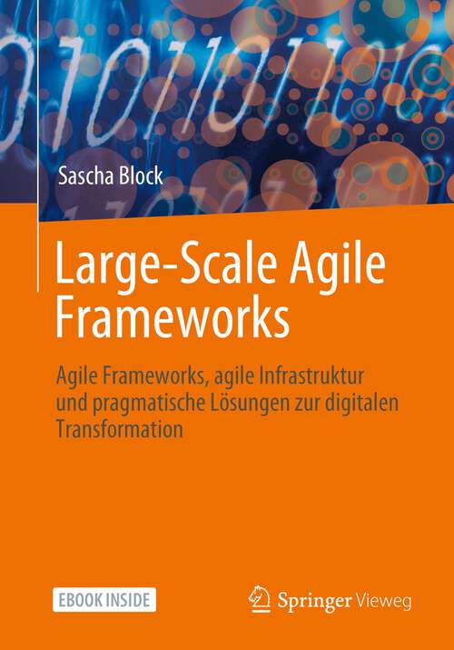 Book cover of Large-Scale Agile Frameworks: Agile Frameworks, agile Infrastruktur und pragmatische Lösungen zur digitalen Transformation (1. Aufl. 2023)