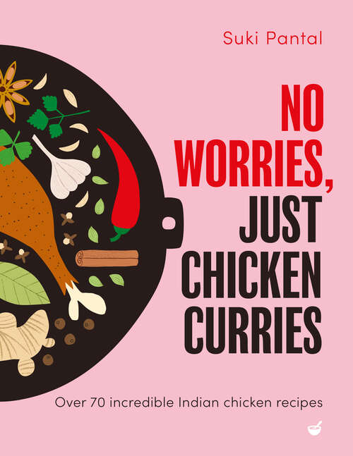 Book cover of No Worries, Just Chicken Curries: Over 70 incredible Indian chicken recipes