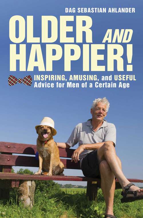 Book cover of Older and Happier!: Inspiring, Amusing, and Useful Advice for Men of a Certain Age