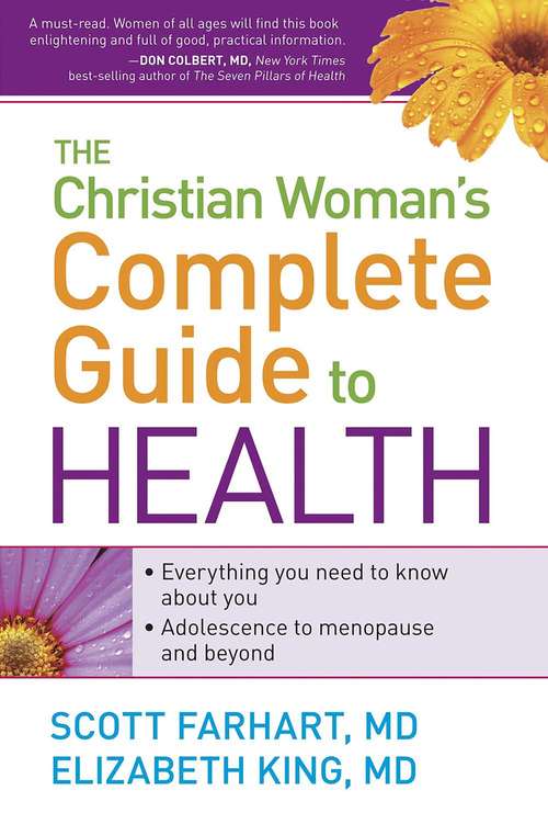 The Christian Woman's Complete Guide to Health: Everything You Need to Know About You! Adolescence to Menopause and Everything in Between
