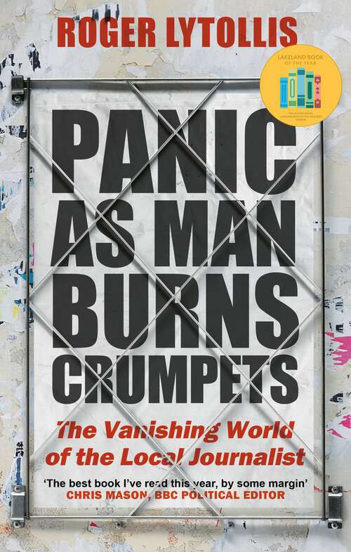 Book cover of Panic as Man Burns Crumpets: The Vanishing World of the Local Journalist