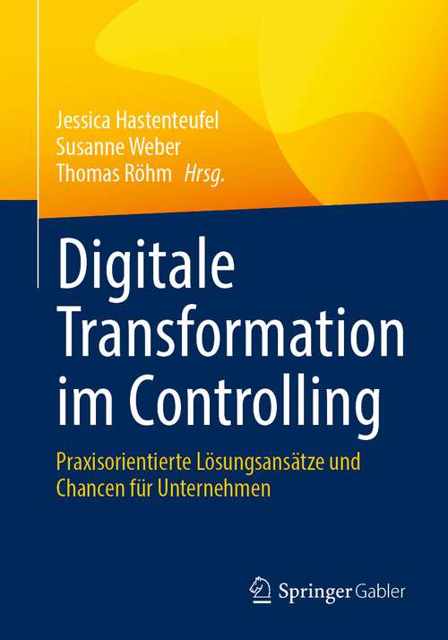 Book cover of Digitale Transformation im Controlling: Praxisorientierte Lösungsansätze und Chancen für Unternehmen (1. Aufl. 2022)