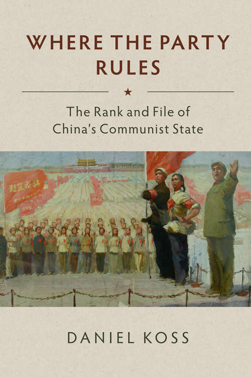 Book cover of Where the Party Rules: The Rank and File of China's Authoritarian State