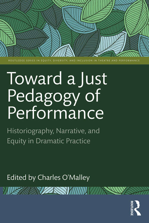Book cover of Toward A Just Pedagogy Of Performance: Historiography, Narrative, And Equity In Dramatic Practice (Routledge Series in Equity, Diversity, and Inclusion in Theatre and Performance)