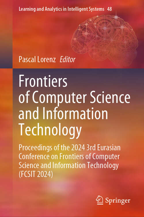 Book cover of Frontiers of Computer Science and Information Technology: Proceedings of the 2024 3rd Eurasian Conference on Frontiers of Computer Science and Information Technology (FCSIT 2024) (Learning and Analytics in Intelligent Systems #48)