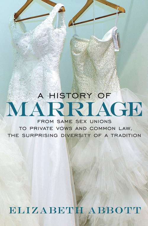 Book cover of A History of Marriage: From Same Sex Unions to Private Vows and Common Law, the Surprising Diversity of a Tradition
