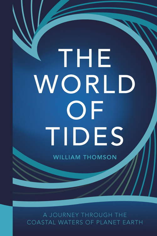 Book cover of The World of Tides: A Journey Through the Coastal Waters of Planet Earth