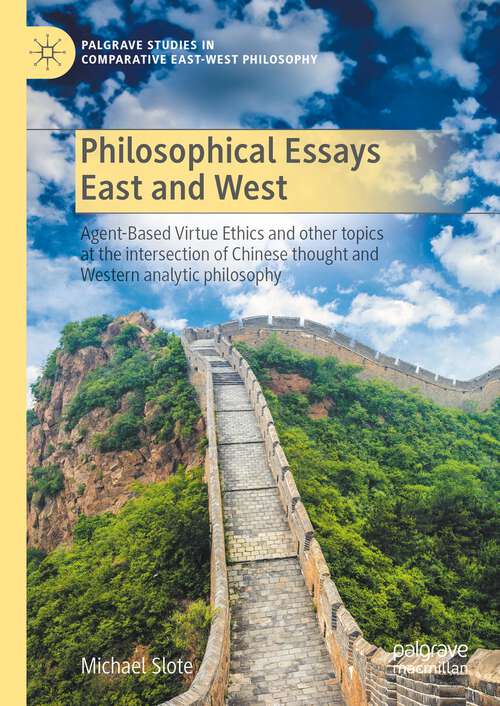 Book cover of Philosophical Essays East and West: Agent-Based Virtue Ethics and other topics at the intersection of Chinese thought and Western analytic philosophy (1st ed. 2023) (Palgrave Studies in Comparative East-West Philosophy)