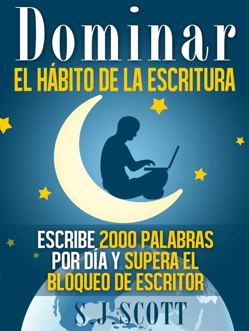 Book cover of Dominar El Hábito De La Escritura: Escribe 2000 Palabras Por Día Y Supera El Bloqueo De Escritor