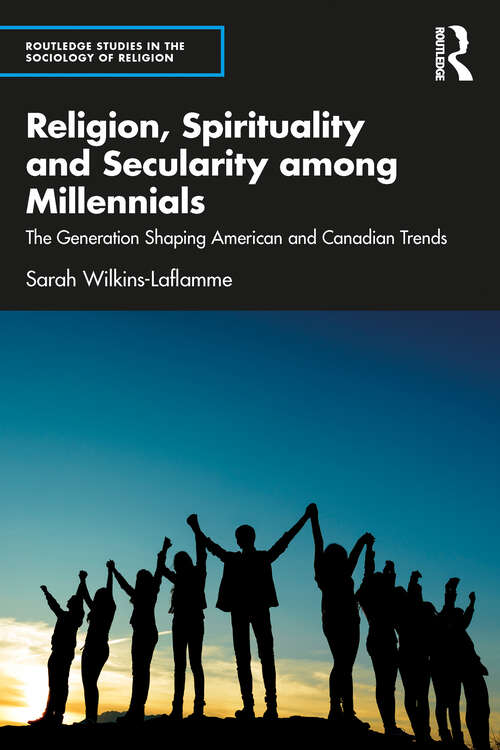 Book cover of Religion, Spirituality and Secularity among Millennials: The Generation Shaping American and Canadian Trends (Routledge Studies in the Sociology of Religion)
