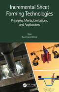 Incremental Sheet Forming Technologies: Principles, Merits, Limitations, and Applications