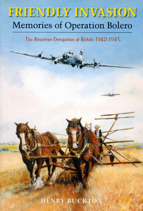 Book cover of Friendly Invasion: Memories of Operation Bolero, The American Occupation of Britain 1942-1945