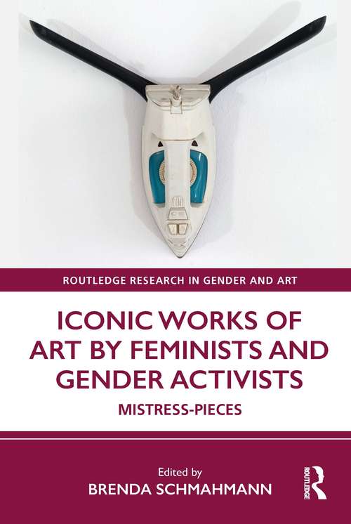 Book cover of Iconic Works of Art by Feminists and Gender Activists: Mistress-Pieces (Routledge Research in Gender and Art)
