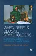When Rebels Become Stakeholders: Democracy, Agency and Social Change in India