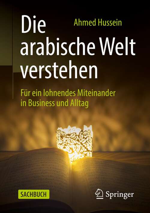 Book cover of Die arabische Welt verstehen: Für ein lohnendes Miteinander in Business und Alltag (1. Aufl. 2022)