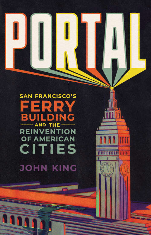 Book cover of Portal: San Francisco's Ferry Building and the Reinvention of American Cities