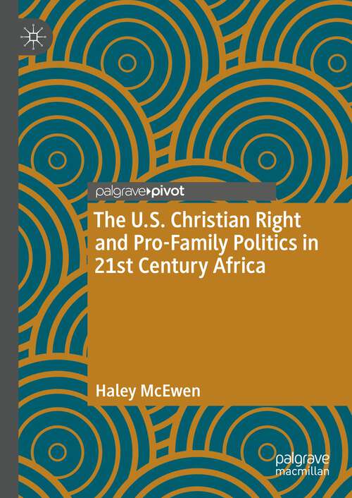 Book cover of The U.S. Christian Right and Pro-Family Politics in 21st Century Africa (1st ed. 2023)