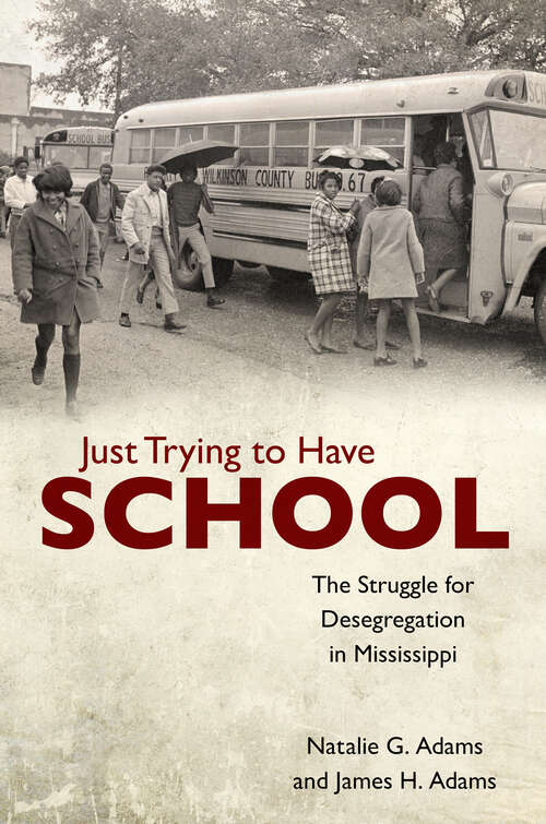 Book cover of Just Trying to Have School: The Struggle for Desegregation in Mississippi (EPUB Single)
