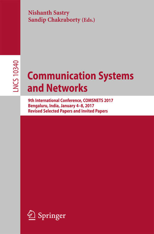 Communication Systems and Networks: 9th International Conference, COMSNETS 2017, Bengaluru, India, January 4–8, 2017, Revised Selected Papers and Invited Papers (Lecture Notes in Computer Science #10340)