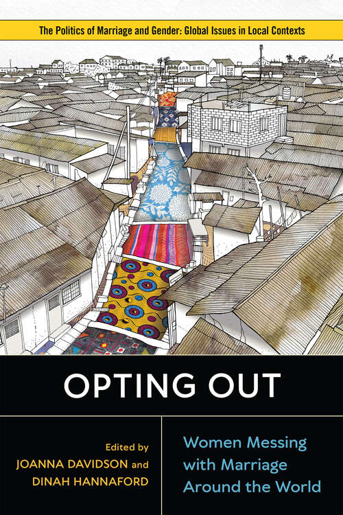 Opting Out: Women Messing with Marriage around the World (Politics of Marriage and Gender: Global Issues in Local Contexts)