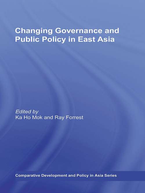 Changing Governance and Public Policy in East Asia (Comparative Development and Policy in Asia)