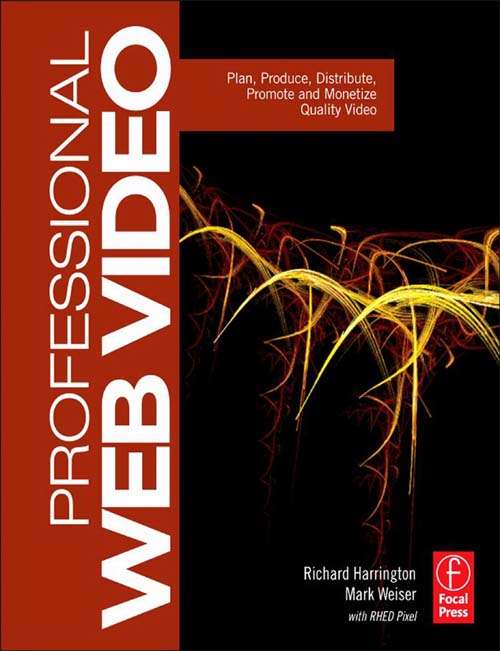 Book cover of Professional Web Video: Plan, Produce, Distribute, Promote and Monetize Quality Video