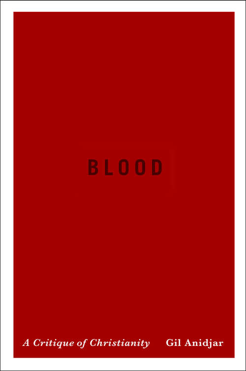 Blood: A Critique of Christianity (Religion, Culture, and Public Life #19)