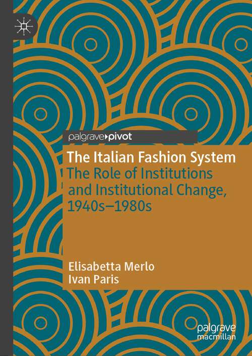 Book cover of The Italian Fashion System: The Role of Institutions and Institutional Change, 1940s–1980s (1st ed. 2024) (Palgrave Studies in Economic History)