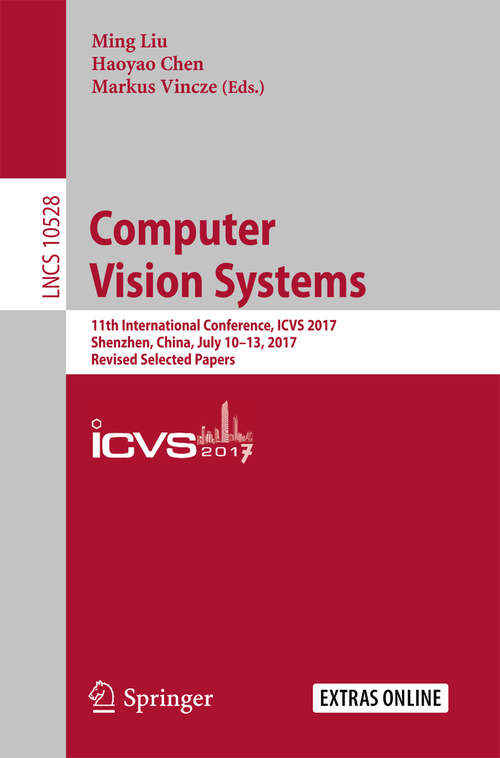 Computer Vision Systems: 11th International Conference, ICVS 2017, Shenzhen, China, July 10-13, 2017, Revised Selected Papers (Lecture Notes in Computer Science #10528)