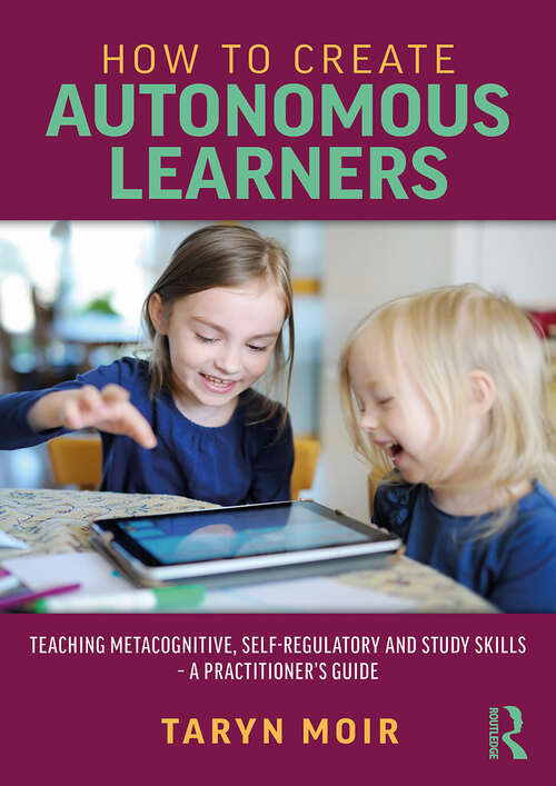 Book cover of How to Create Autonomous Learners: Teaching Metacognitive, Self-regulatory and Study Skills – a Practitioner’s Guide