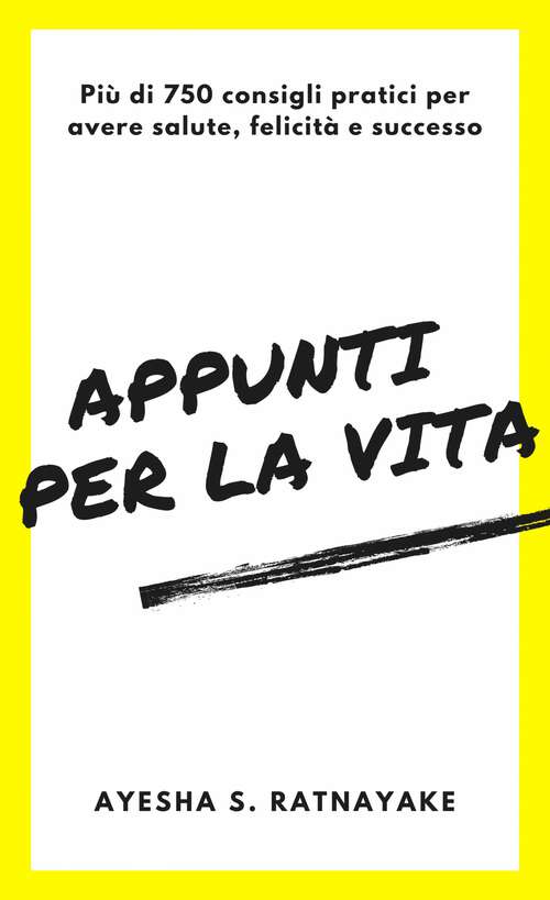 Book cover of Appunti per la vita: Più di 750 consigli pratici per avere salute, felicità e successo
